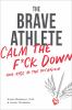 Go to record The brave athlete : calm the f*ck down and rise to the occ...